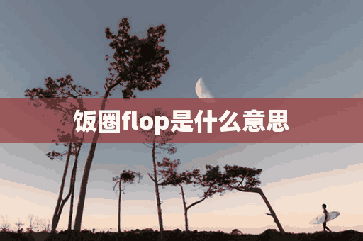 饭圈flop是什么意思